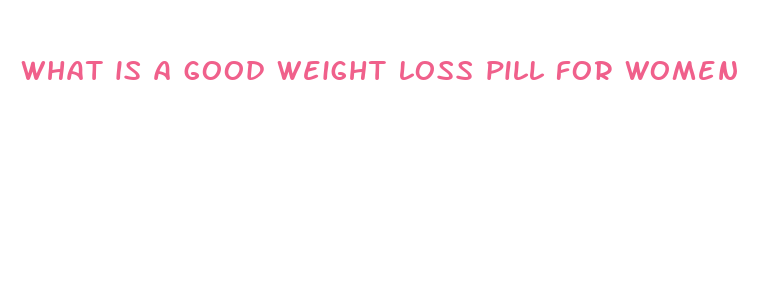 what is a good weight loss pill for women