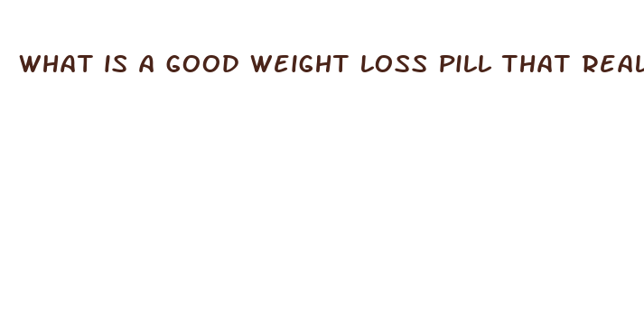 what is a good weight loss pill that really works