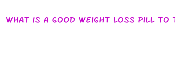 what is a good weight loss pill to take