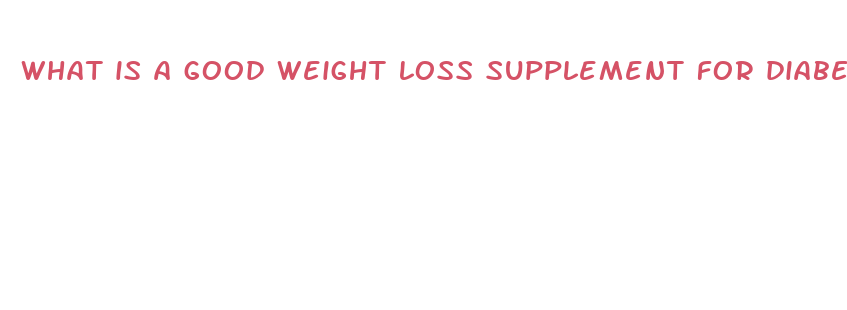 what is a good weight loss supplement for diabetics