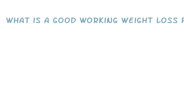 what is a good working weight loss pill