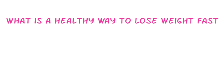 what is a healthy way to lose weight fast