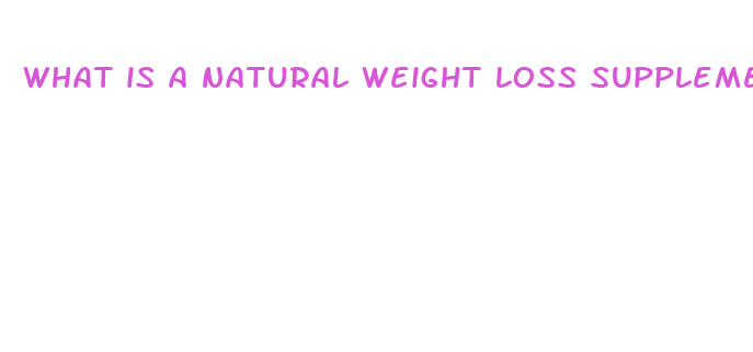 what is a natural weight loss supplement