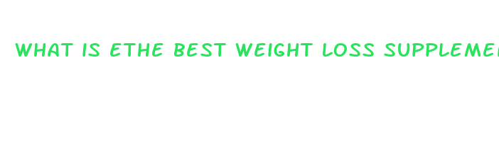 what is ethe best weight loss supplement