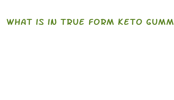 what is in true form keto gummies