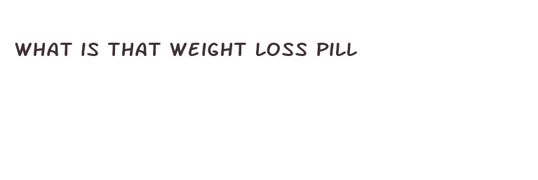 what is that weight loss pill