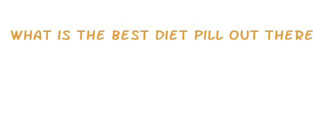 what is the best diet pill out there right now