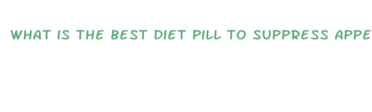 what is the best diet pill to suppress appetite