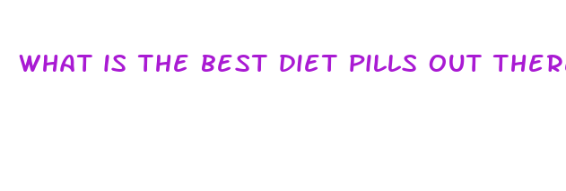 what is the best diet pills out there