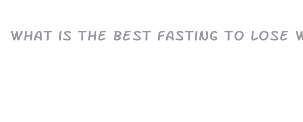 what is the best fasting to lose weight