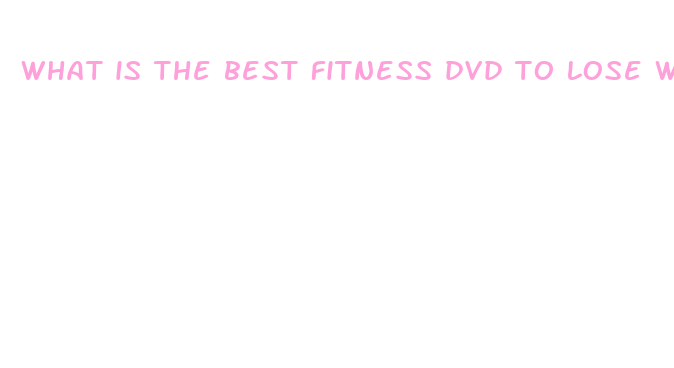 what is the best fitness dvd to lose weight fast