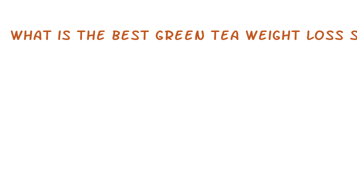 what is the best green tea weight loss supplement