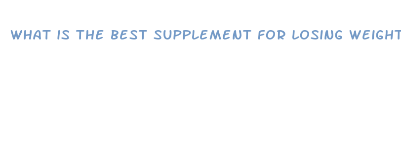 what is the best supplement for losing weight