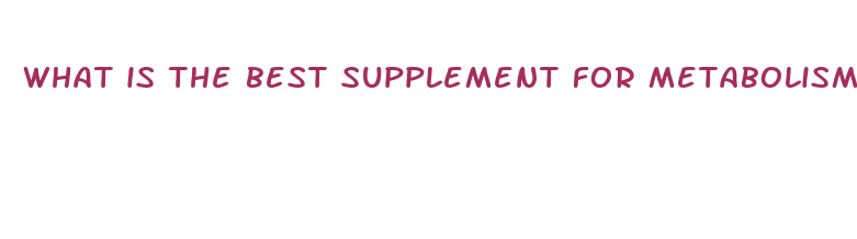 what is the best supplement for metabolism