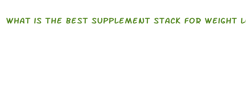 what is the best supplement stack for weight loss