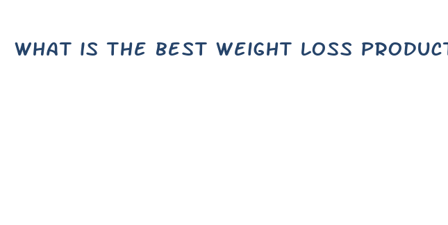 what is the best weight loss product on the market