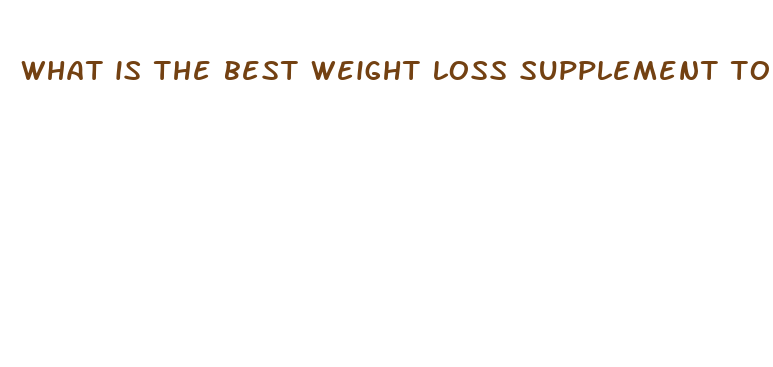 what is the best weight loss supplement to take