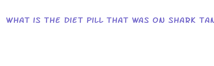 what is the diet pill that was on shark tank