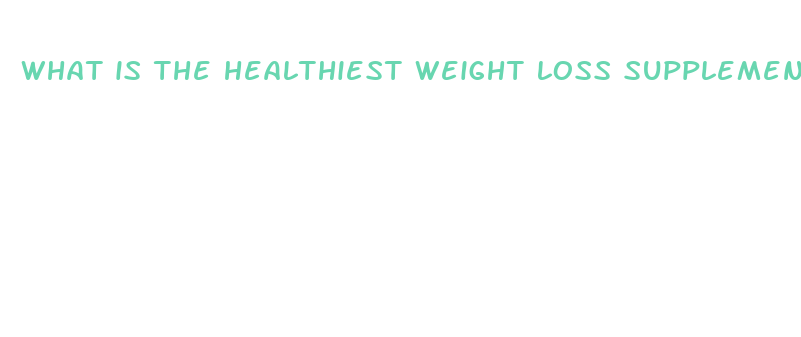 what is the healthiest weight loss supplement