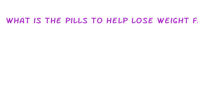 what is the pills to help lose weight fast