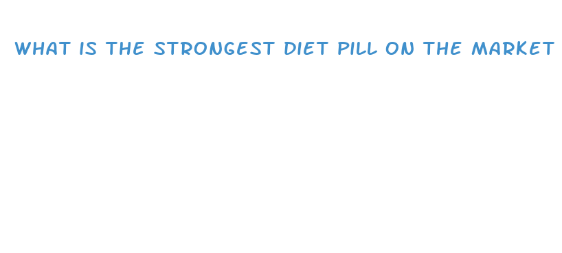 what is the strongest diet pill on the market