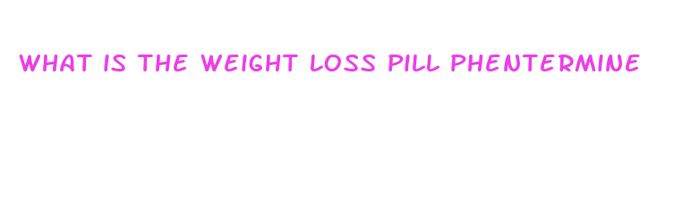 what is the weight loss pill phentermine