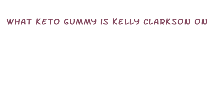 what keto gummy is kelly clarkson on