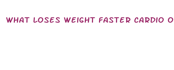 what loses weight faster cardio or weights