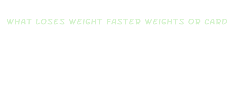 what loses weight faster weights or cardio