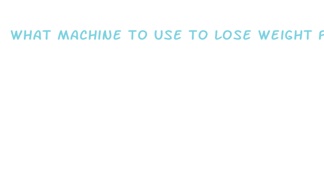 what machine to use to lose weight fast