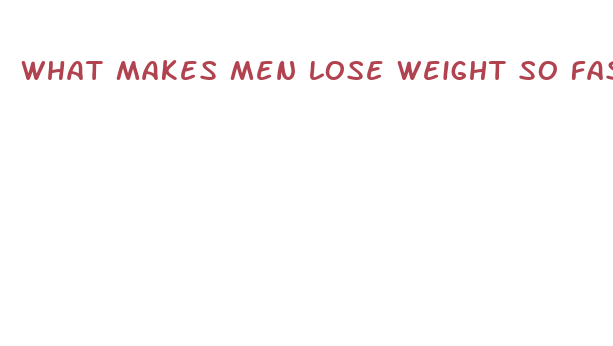 what makes men lose weight so fast