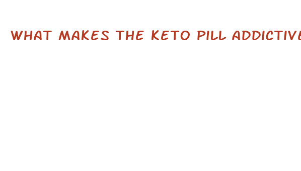 what makes the keto pill addictive