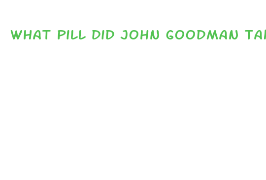 what pill did john goodman take to lose weight