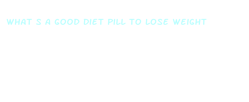 what s a good diet pill to lose weight