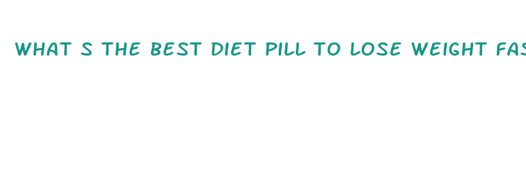 what s the best diet pill to lose weight fast