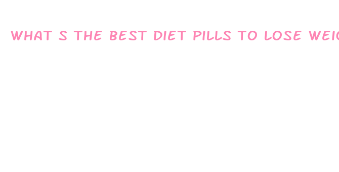 what s the best diet pills to lose weight fast