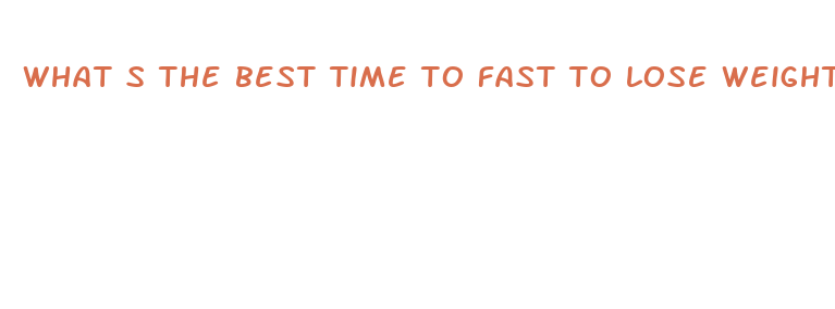 what s the best time to fast to lose weight