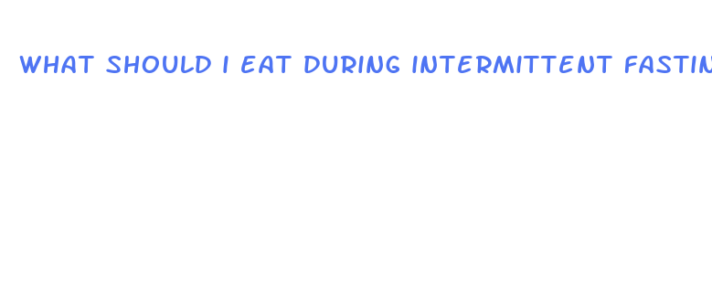 what should i eat during intermittent fasting