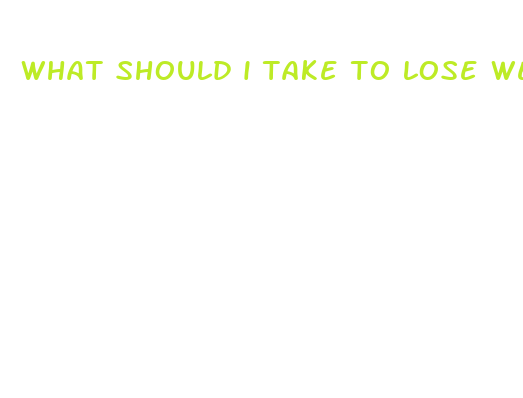 what should i take to lose weight