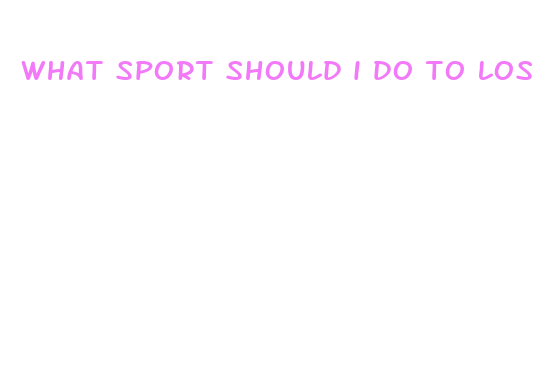 what sport should i do to lose weight fast