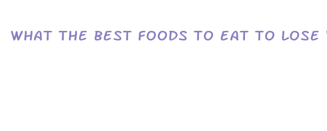 what the best foods to eat to lose weight fast