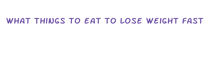 what things to eat to lose weight fast