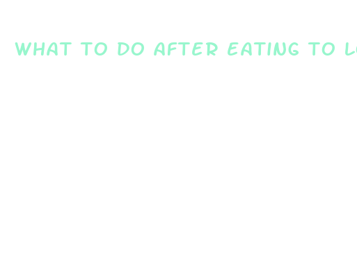 what to do after eating to lose weight