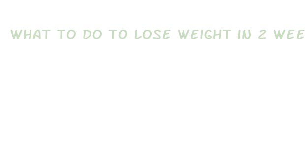 what to do to lose weight in 2 weeks