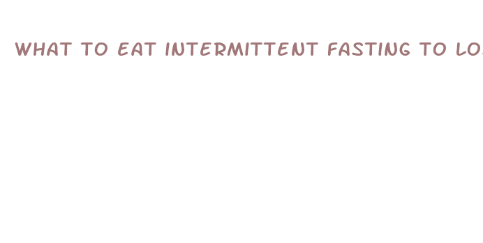 what to eat intermittent fasting to lose weight