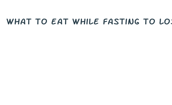 what to eat while fasting to lose weight