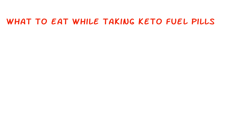 what to eat while taking keto fuel pills