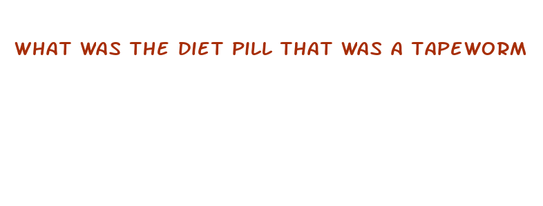 what was the diet pill that was a tapeworm