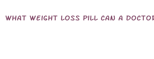 what weight loss pill can a doctor prescribe