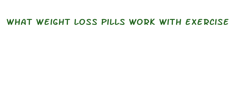 what weight loss pills work with exercise